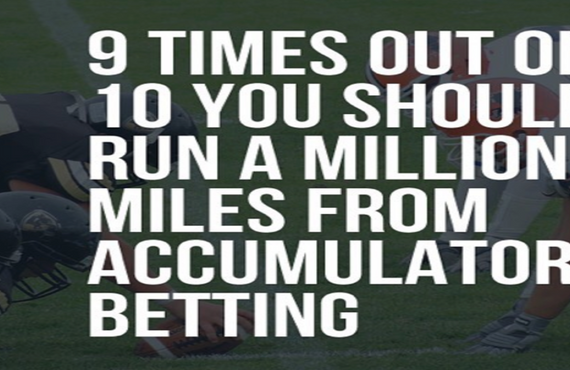 9 times out of 10 you should run a million miles from accumulator betting